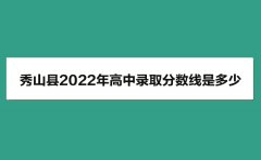 <b>秀山县2022年高中录取分数线</b>